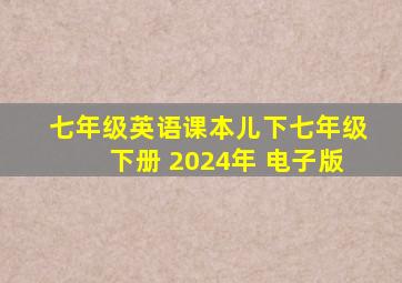 七年级英语课本儿下七年级下册 2024年 电子版